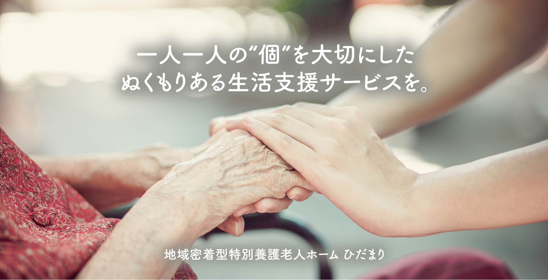 一人一人の”個”を大切にしたぬくもりある生活支援サービスを。地域密着型特別養護老人ホームひだまり